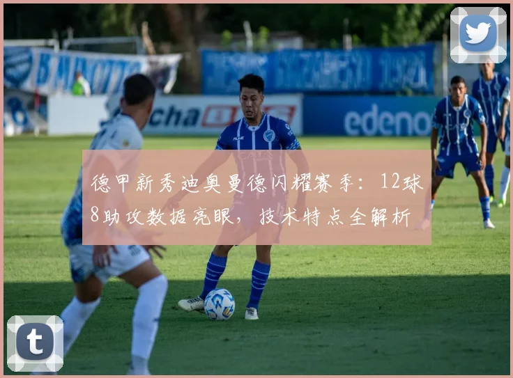 德甲新秀迪奥曼德闪耀赛季：12球8助攻数据亮眼，技术特点全解析