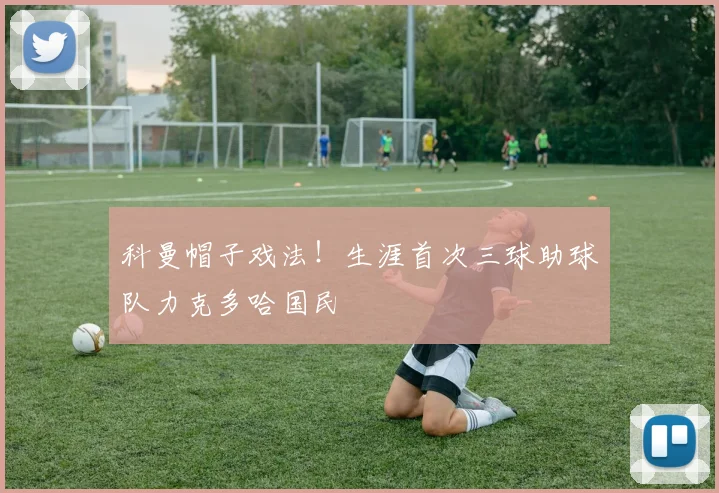 科曼帽子戏法！生涯首次三球助球队力克多哈国民